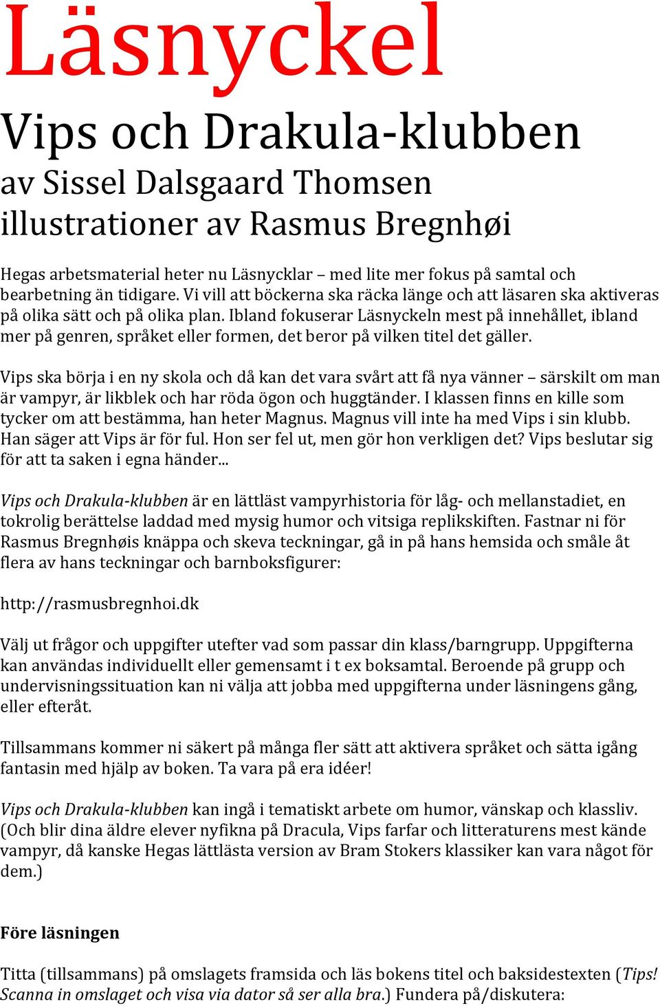 Ibland fokuserar Läsnyckeln mest på innehållet, ibland mer på genren, språket eller formen, det beror på vilken titel det gäller.