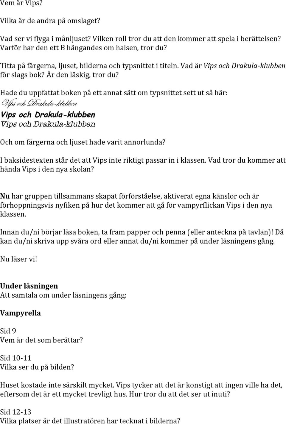 Hade du uppfattat boken på ett annat sätt om typsnittet sett ut så här: Vips och Drakula-klubben Vips och Drakula-klubben Vips och Drakula-klubben Och om färgerna och ljuset hade varit annorlunda?
