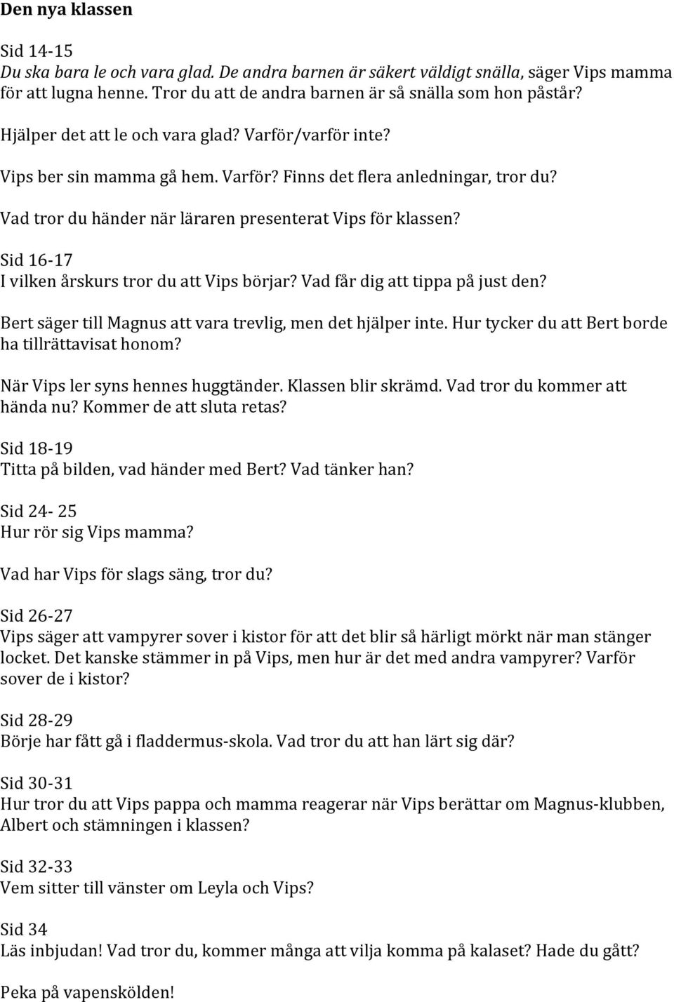 Sid 16-17 I vilken årskurs tror du att Vips börjar? Vad får dig att tippa på just den? Bert säger till Magnus att vara trevlig, men det hjälper inte.