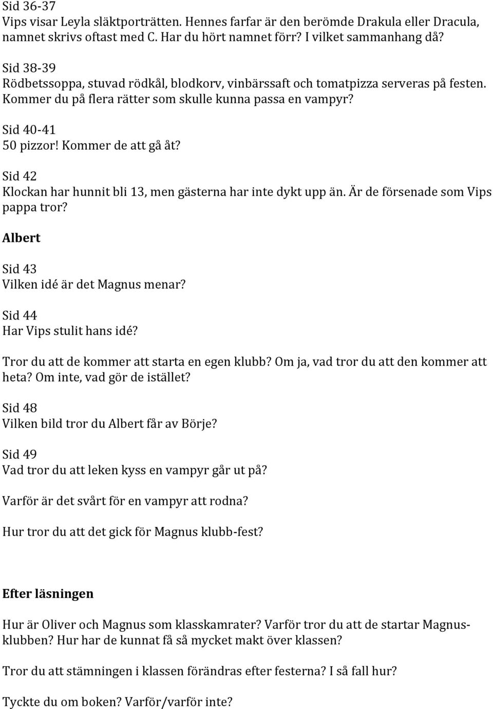 Sid 42 Klockan har hunnit bli 13, men gästerna har inte dykt upp än. Är de försenade som Vips pappa tror? Albert Sid 43 Vilken idé är det Magnus menar? Sid 44 Har Vips stulit hans idé?