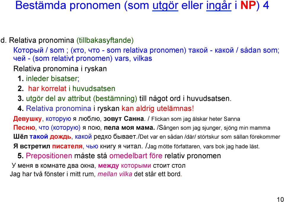 inleder bisatser; 2. har korrelat i huvudsatsen 3. utgör del av attribut (bestämning) till något ord i huvudsatsen. 4. Relativa pronomina i ryskan kan aldrig utelämnas!