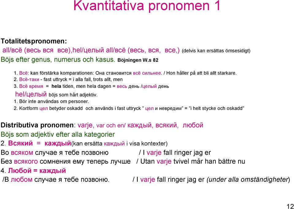 Всё время = hela tiden, men hela dagen = весь день /целый день hel/целый böjs som hårt adjektiv. 1. Bör inte användas om personer. 2.