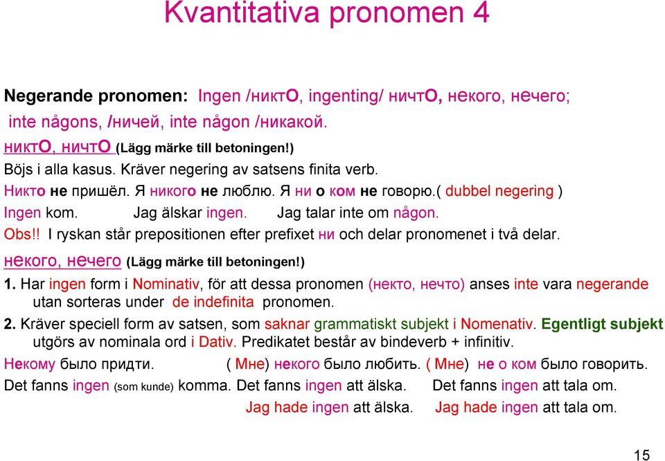 ! I ryskan står prepositionen efter prefixet ни och delar pronomenet i två delar. нeкого, нeчего (Lägg märke till betoningen!) 1.