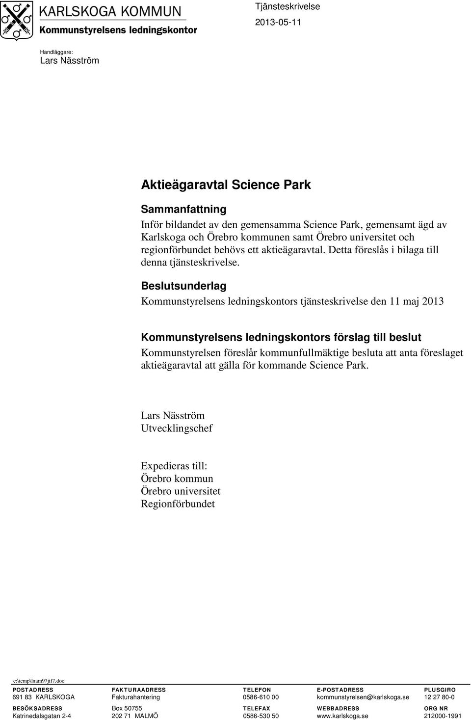 Beslutsunderlag Kommunstyrelsens ledningskontors tjänsteskrivelse den 11 maj 2013 Kommunstyrelsens ledningskontors förslag till beslut Kommunstyrelsen föreslår kommunfullmäktige besluta att anta