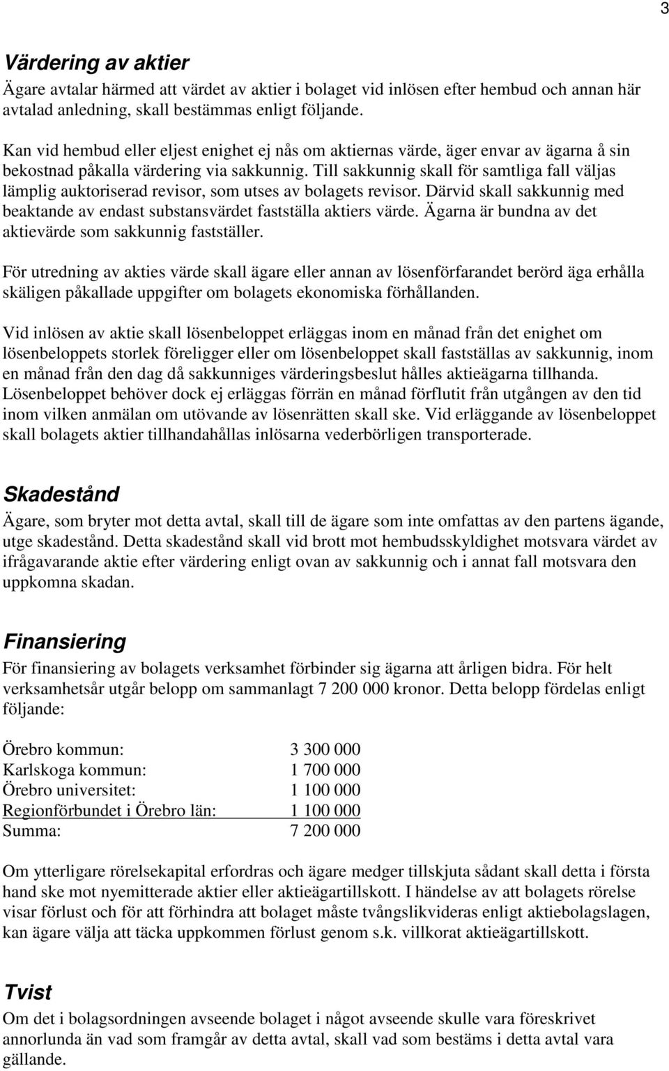 Till sakkunnig skall för samtliga fall väljas lämplig auktoriserad revisor, som utses av bolagets revisor. Därvid skall sakkunnig med beaktande av endast substansvärdet fastställa aktiers värde.