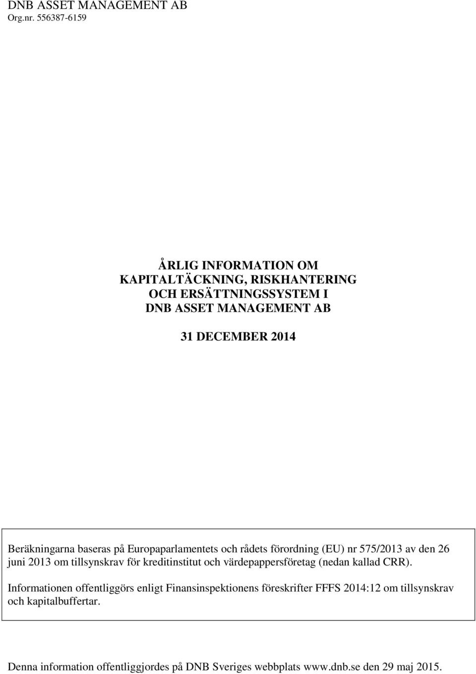 Beräkningarna baseras på Europaparlamentets och rådets förordning (EU) nr 575/2013 av den 26 juni 2013 om tillsynskrav för kreditinstitut