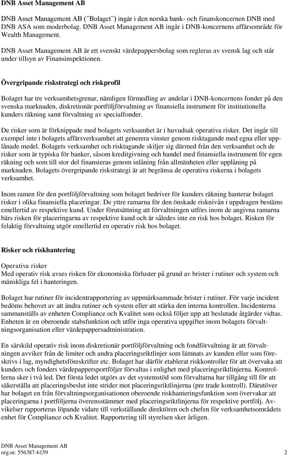 Övergripande riskstrategi och riskprofil Bolaget har tre verksamhetsgrenar, nämligen förmedling av andelar i DNB-koncernens fonder på den svenska marknaden, diskretionär portföljförvaltning av