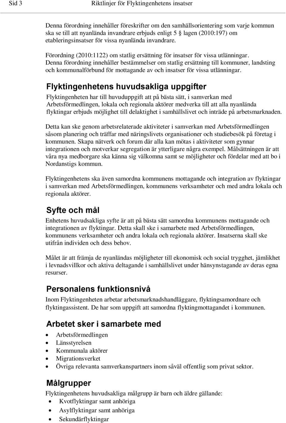 Denna förordning innehåller bestämmelser om statlig ersättning till kommuner, landsting och kommunalförbund för mottagande av och insatser för vissa utlänningar.