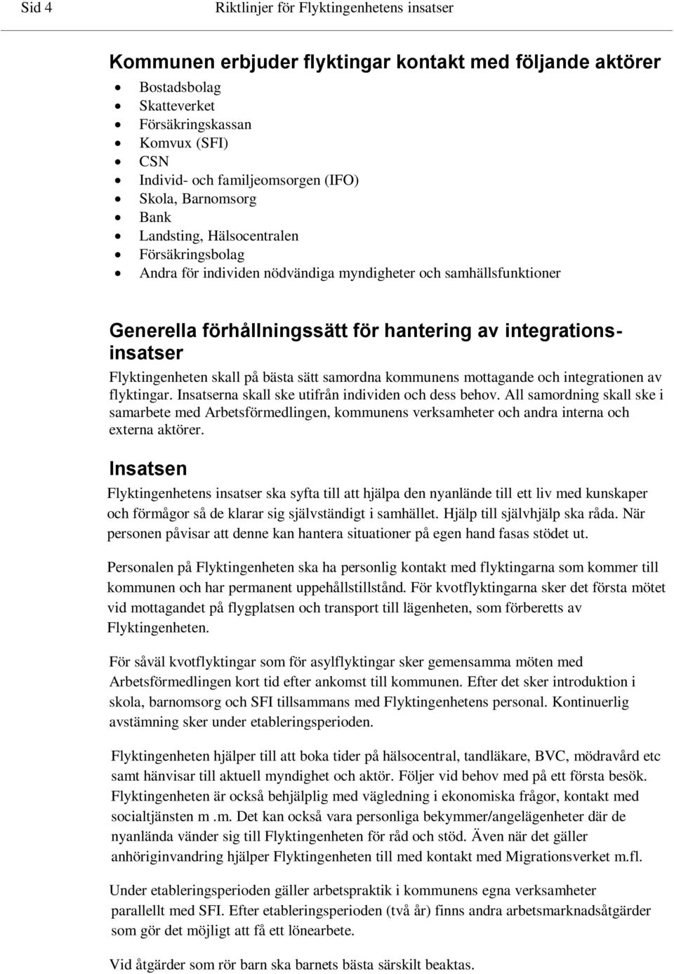 samordna kommunens mottagande och integrationen av flyktingar. Insatserna skall ske utifrån individen och dess behov.