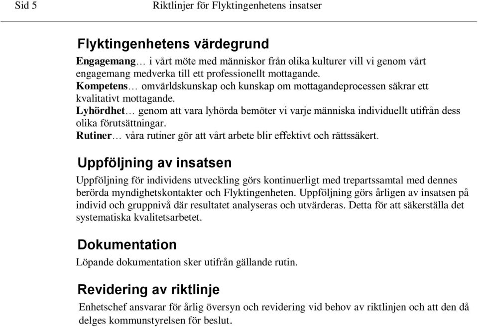 Lyhördhet genom att vara lyhörda bemöter vi varje människa individuellt utifrån dess olika förutsättningar. Rutiner våra rutiner gör att vårt arbete blir effektivt och rättssäkert.