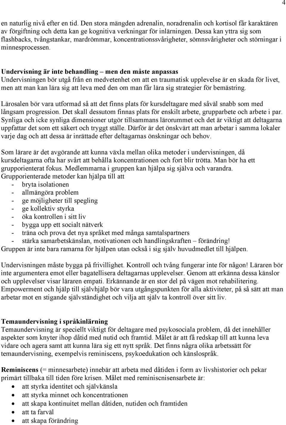 Undervisning är inte behandling men den måste anpassas Undervisningen bör utgå från en medvetenhet om att en traumatisk upplevelse är en skada för livet, men att man kan lära sig att leva med den om