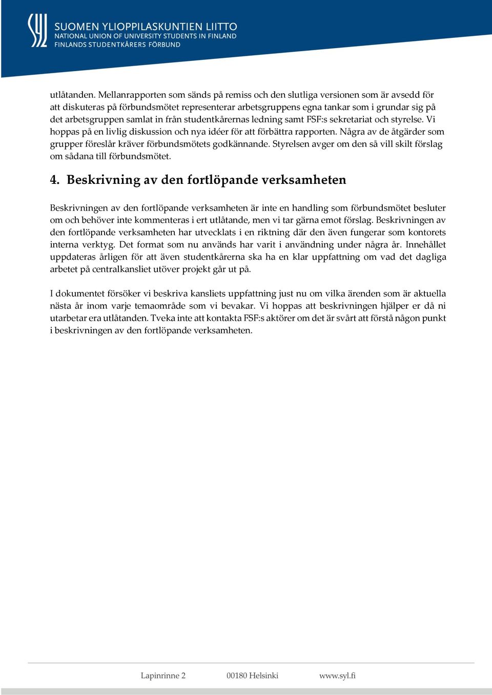 in från studentkårernas ledning samt FSF:s sekretariat och styrelse. Vi hoppas på en livlig diskussion och nya idéer för att förbättra rapporten.