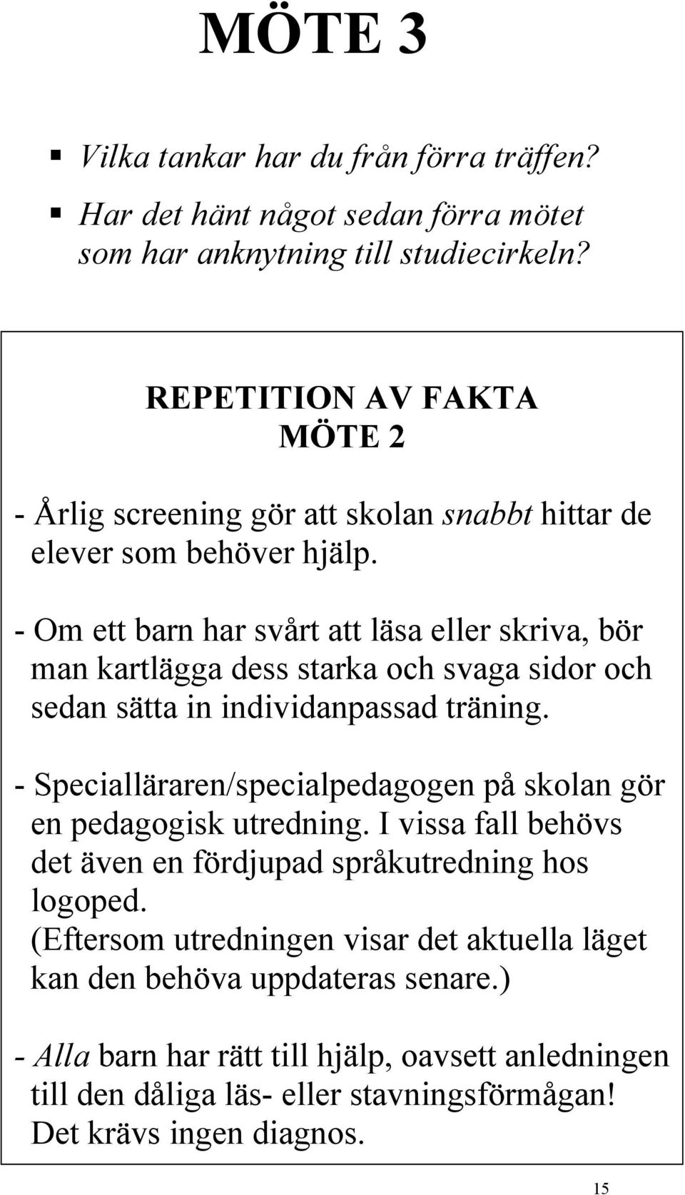 - Om ett barn har svårt att läsa eller skriva, bör man kartlägga dess starka och svaga sidor och sedan sätta in individanpassad träning.