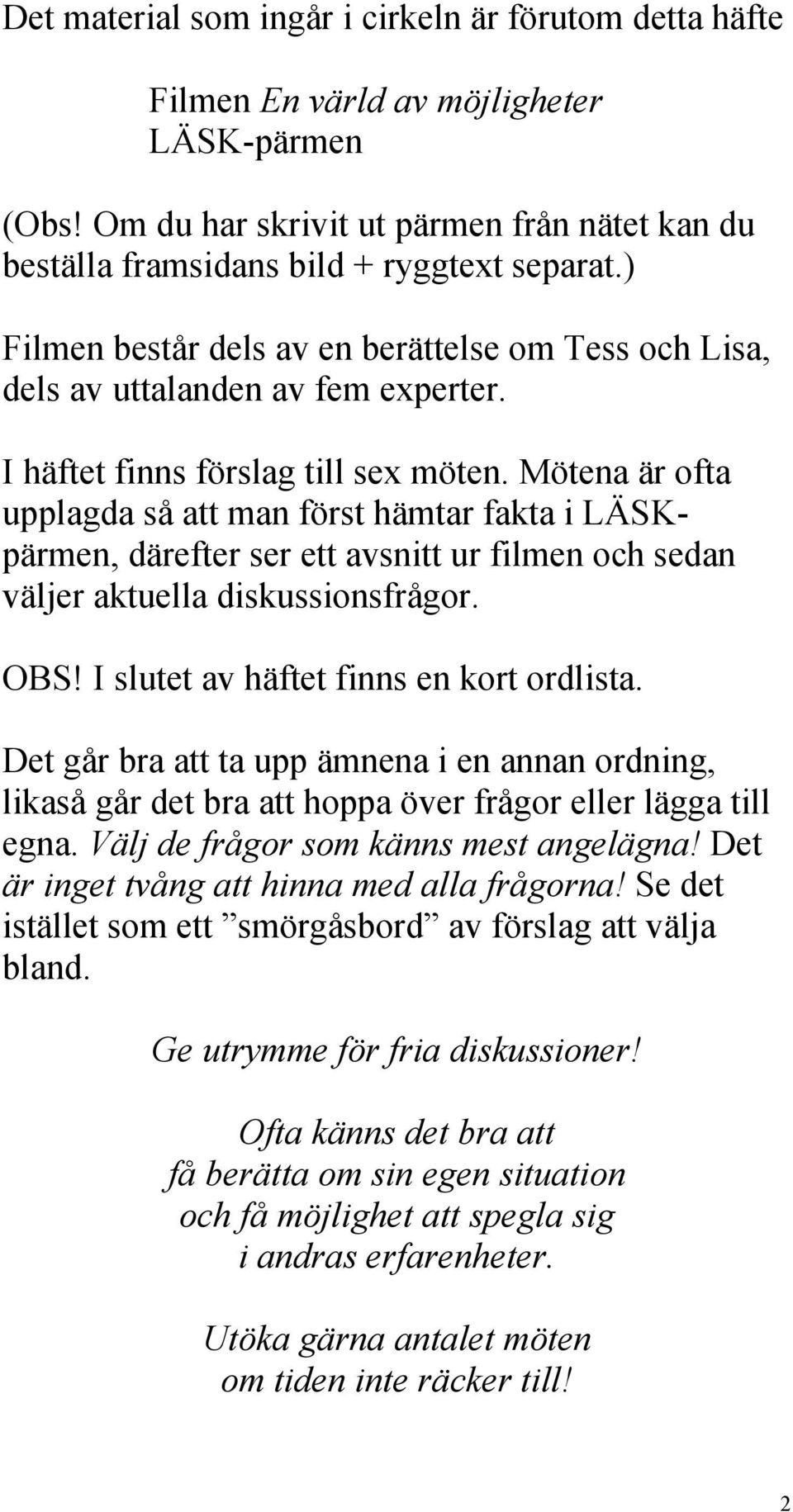 Mötena är ofta upplagda så att man först hämtar fakta i LÄSKpärmen, därefter ser ett avsnitt ur filmen och sedan väljer aktuella diskussionsfrågor. OBS! I slutet av häftet finns en kort ordlista.