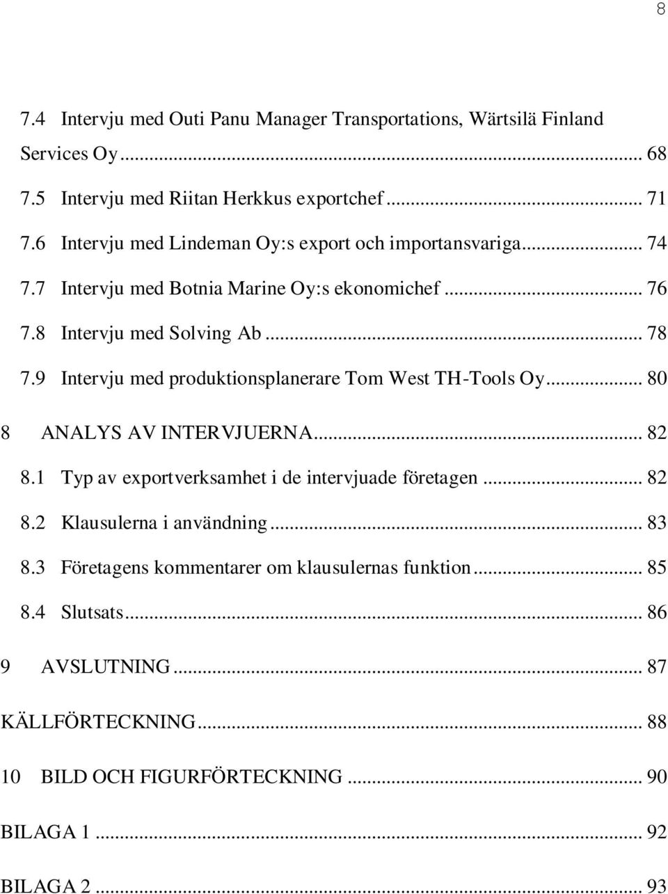 9 Intervju med produktionsplanerare Tom West TH-Tools Oy... 80 8 ANALYS AV INTERVJUERNA... 82 8.1 Typ av exportverksamhet i de intervjuade företagen... 82 8.2 Klausulerna i användning.