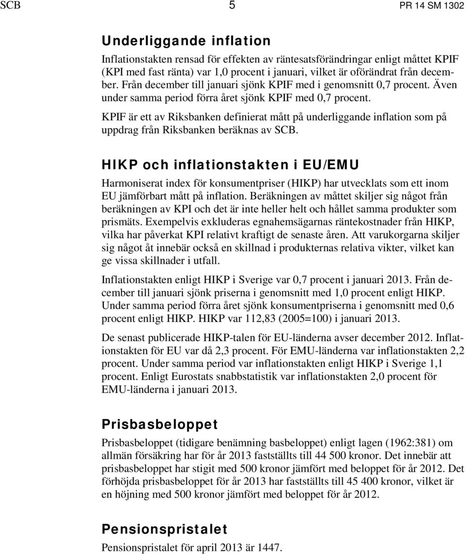 KPIF är ett av Riksbanken definierat mått på underliggande inflation som på uppdrag från Riksbanken beräknas av SCB.