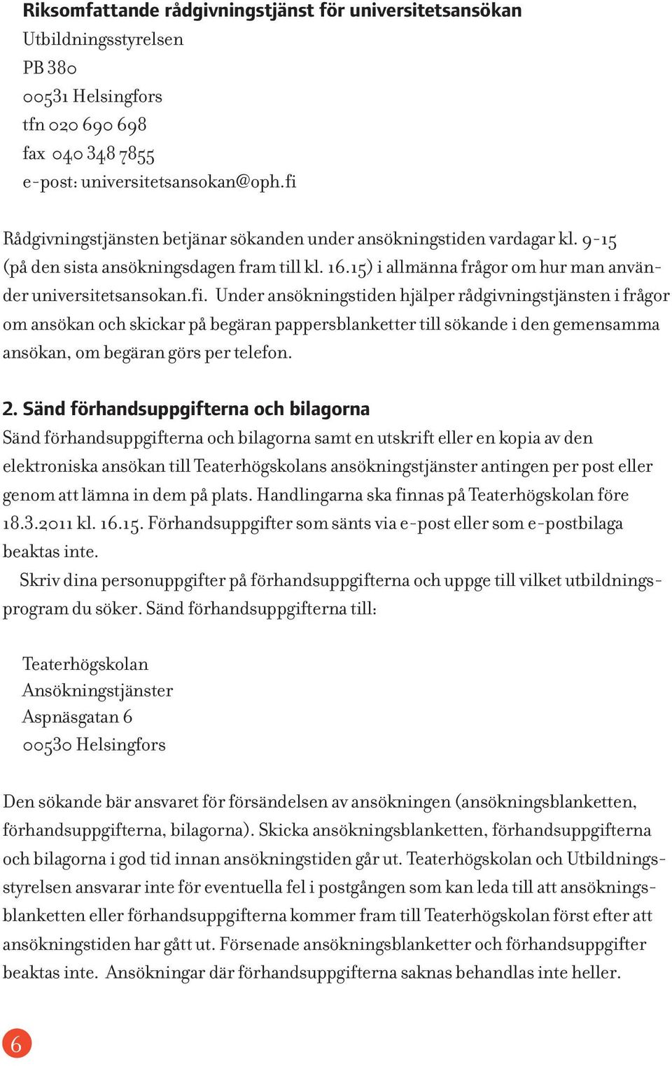 2. Sänd förhandsuppgifterna och bilagorna Sänd förhandsuppgifterna och bilagorna samt en utskrift eller en kopia av den elektroniska ansökan till Teaterhögskolans ansökningstjänster antingen per post