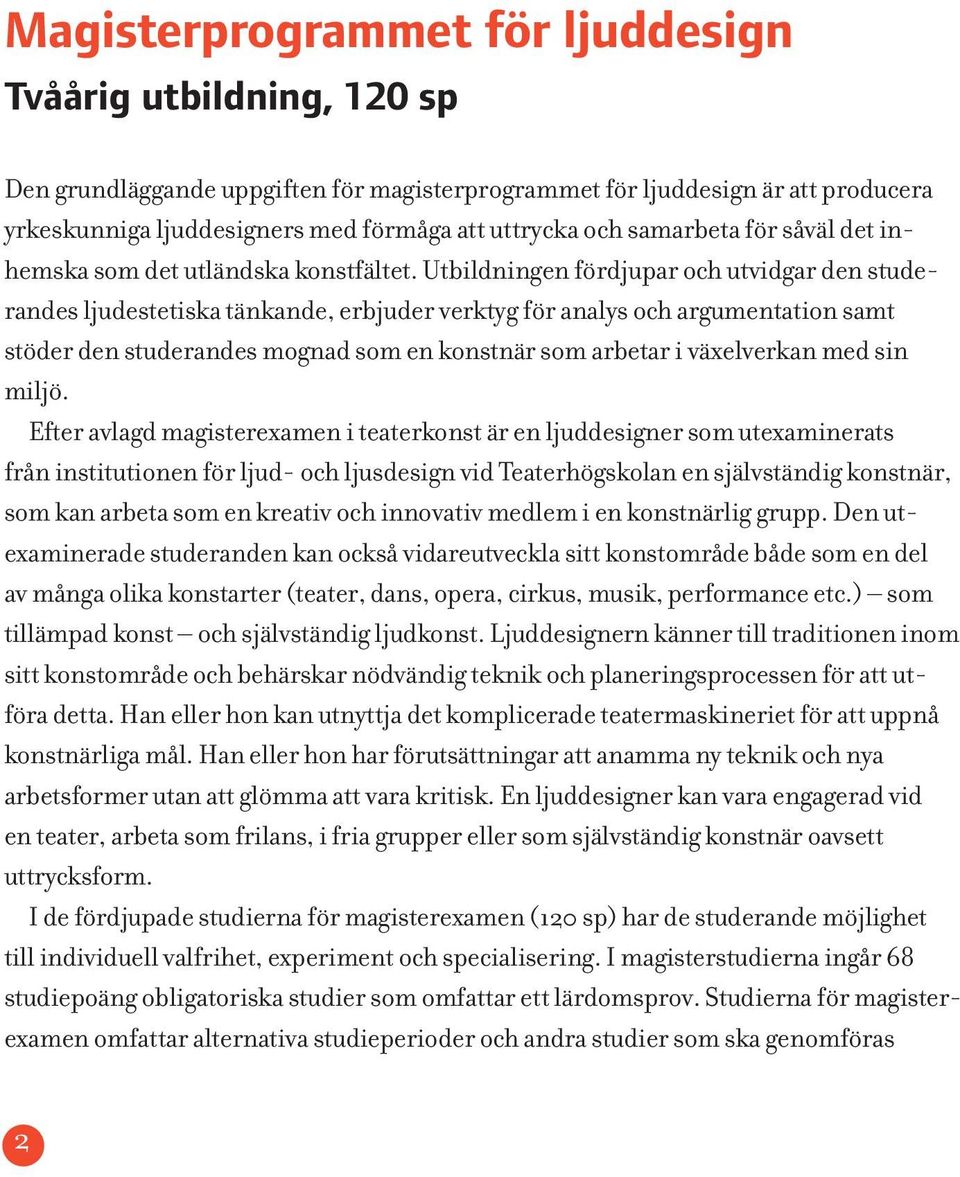 Utbildningen fördjupar och utvidgar den studerandes ljudestetiska tänkande, erbjuder verktyg för analys och argumentation samt stöder den studerandes mognad som en konstnär som arbetar i växelverkan