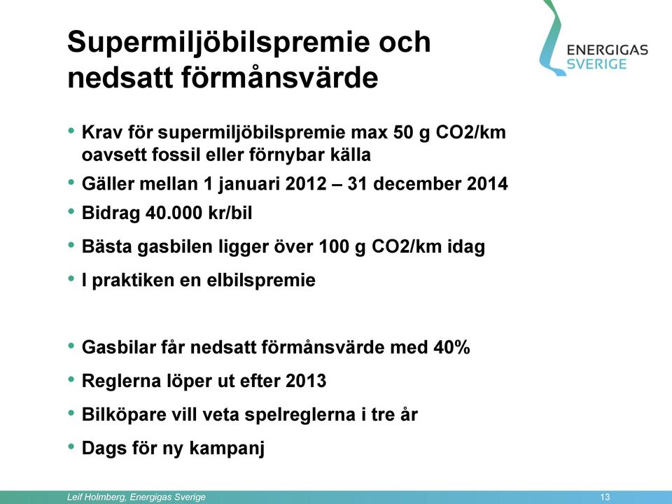 000 kr/bil Bästa gasbilen ligger över 100 g CO2/km idag I praktiken en elbilspremie Gasbilar får nedsatt