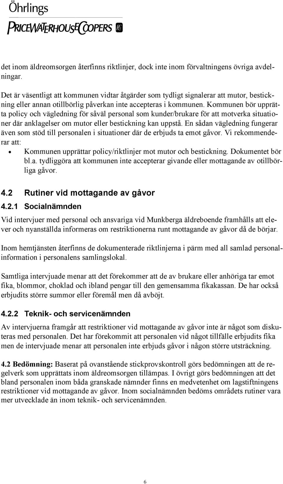 Kommunen bör upprätta policy och vägledning för såväl personal som kunder/brukare för att motverka situationer där anklagelser om mutor eller bestickning kan uppstå.