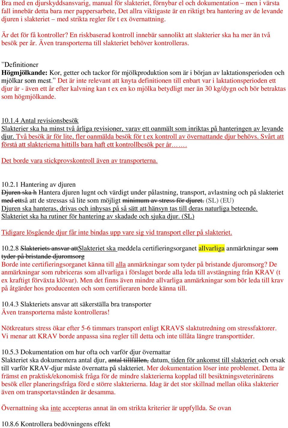 Även transporterna till slakteriet behöver kontrolleras. Definitioner Högmjölkande: Kor, getter och tackor för mjölkproduktion som är i början av laktationsperioden och mjölkar som mest.