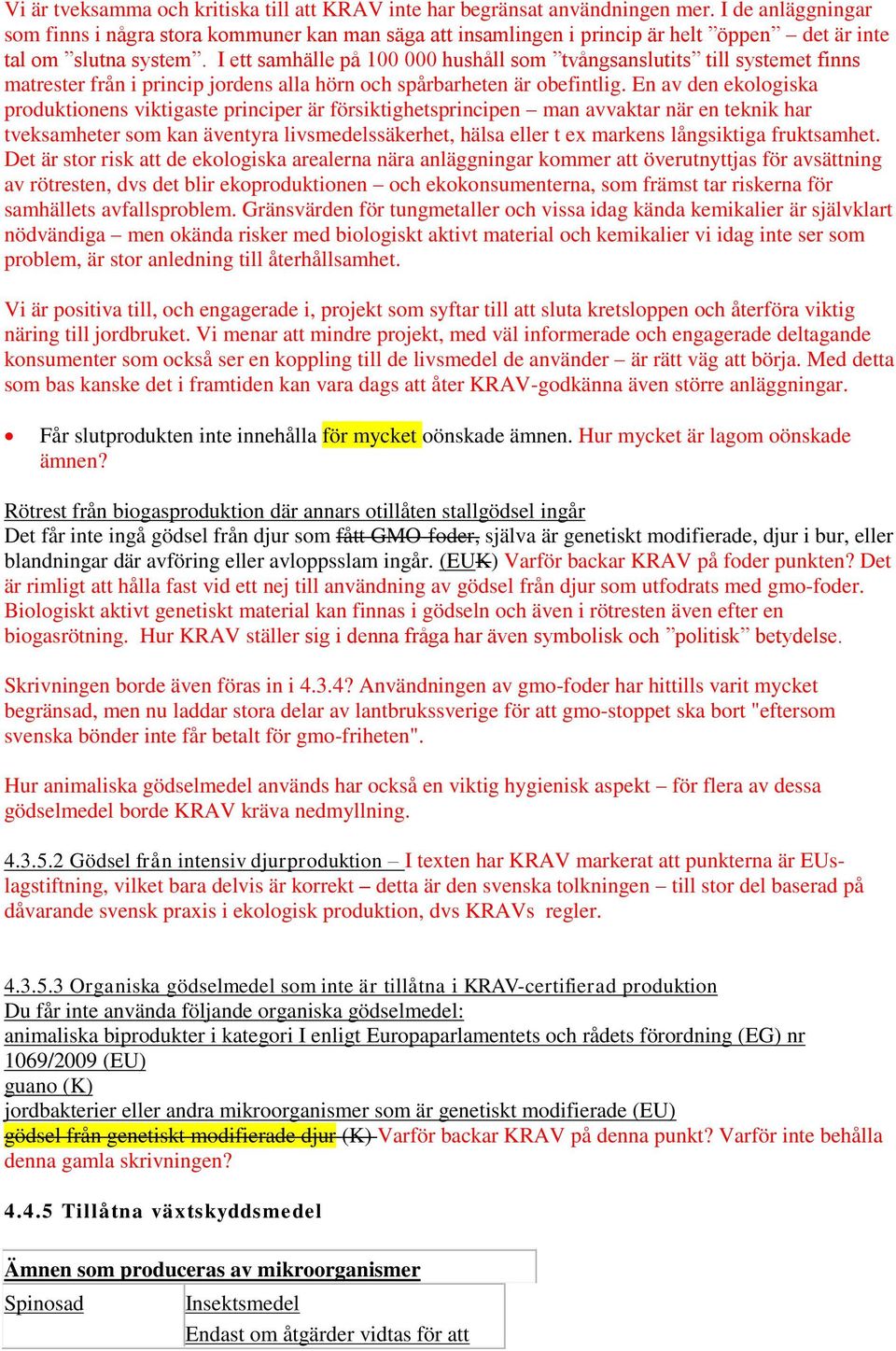 I ett samhälle på 100 000 hushåll som tvångsanslutits till systemet finns matrester från i princip jordens alla hörn och spårbarheten är obefintlig.