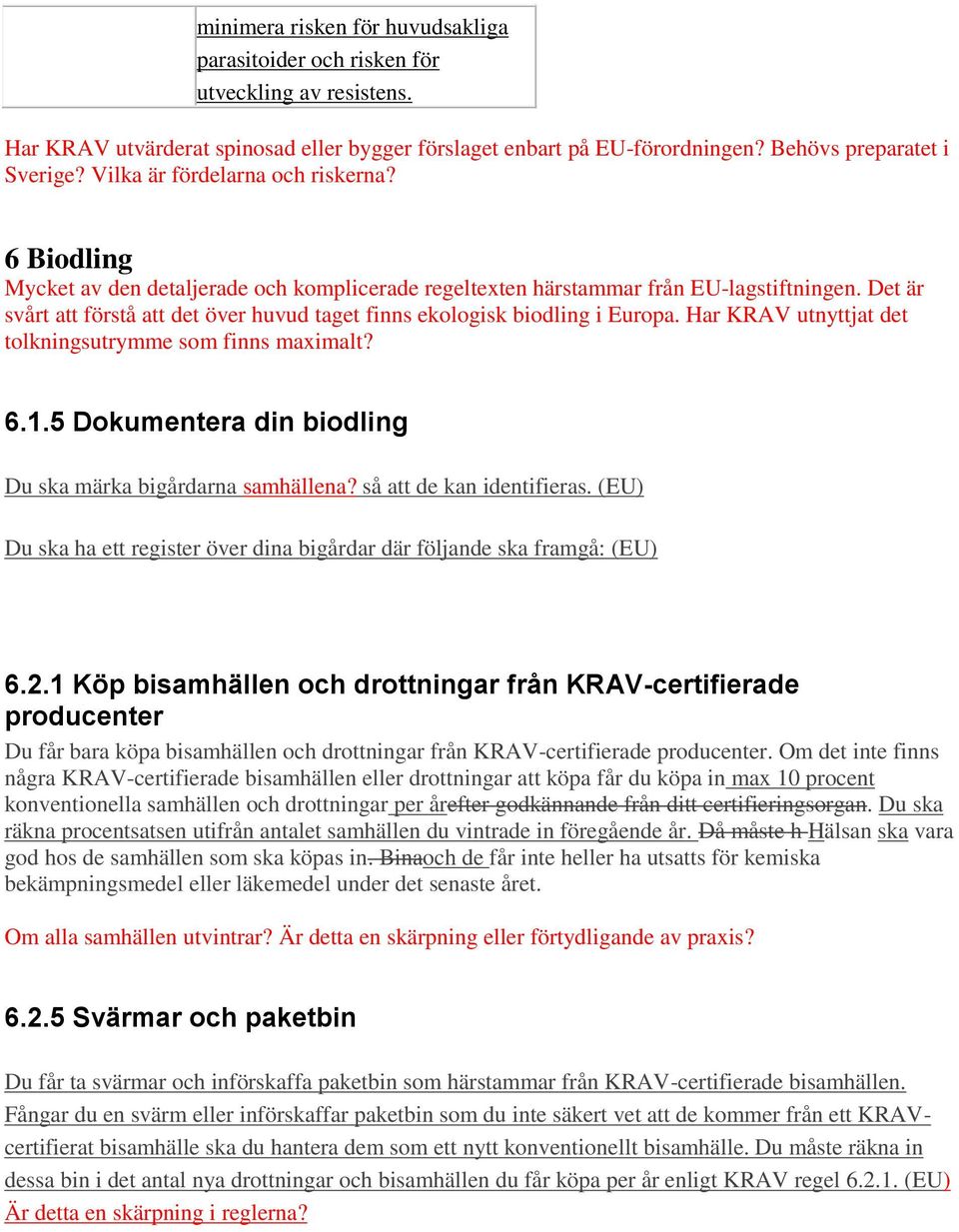 Det är svårt att förstå att det över huvud taget finns ekologisk biodling i Europa. Har KRAV utnyttjat det tolkningsutrymme som finns maximalt? 6.1.