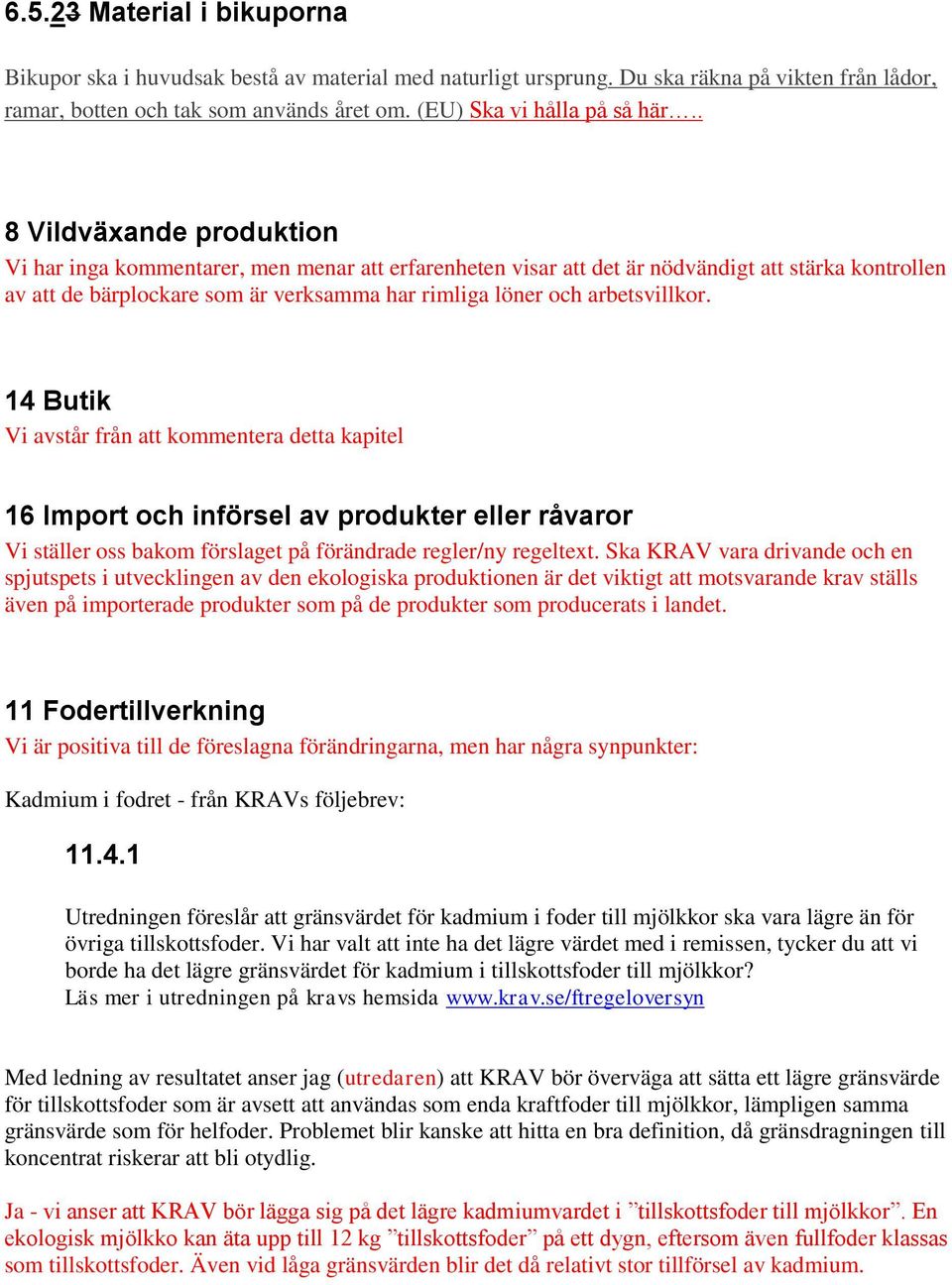 arbetsvillkor. 14 Butik Vi avstår från att kommentera detta kapitel 16 Import och införsel av produkter eller råvaror Vi ställer oss bakom förslaget på förändrade regler/ny regeltext.