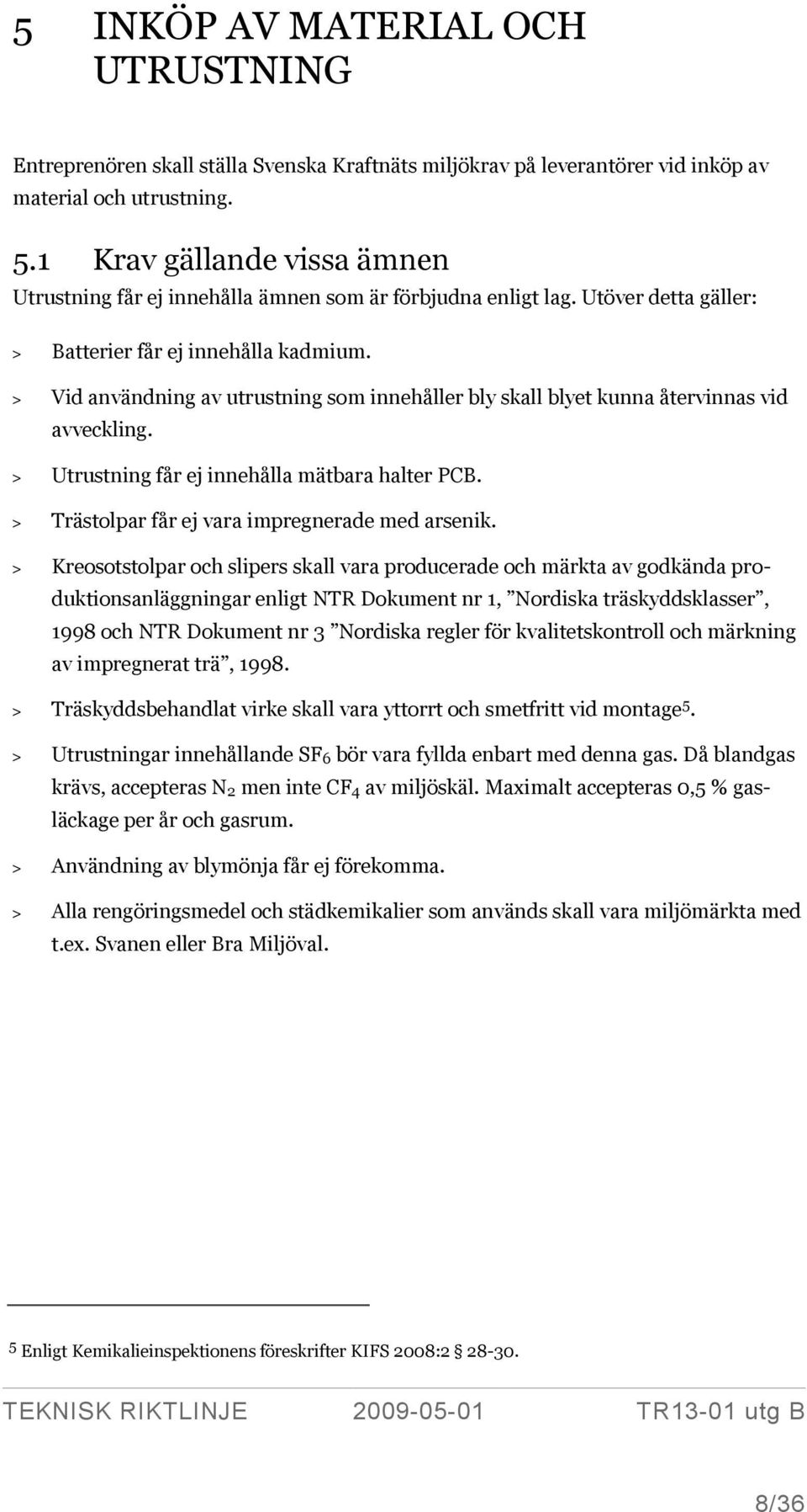 > Vid användning av utrustning som innehåller bly skall blyet kunna återvinnas vid avveckling. > Utrustning får ej innehålla mätbara halter PCB. > Trästolpar får ej vara impregnerade med arsenik.