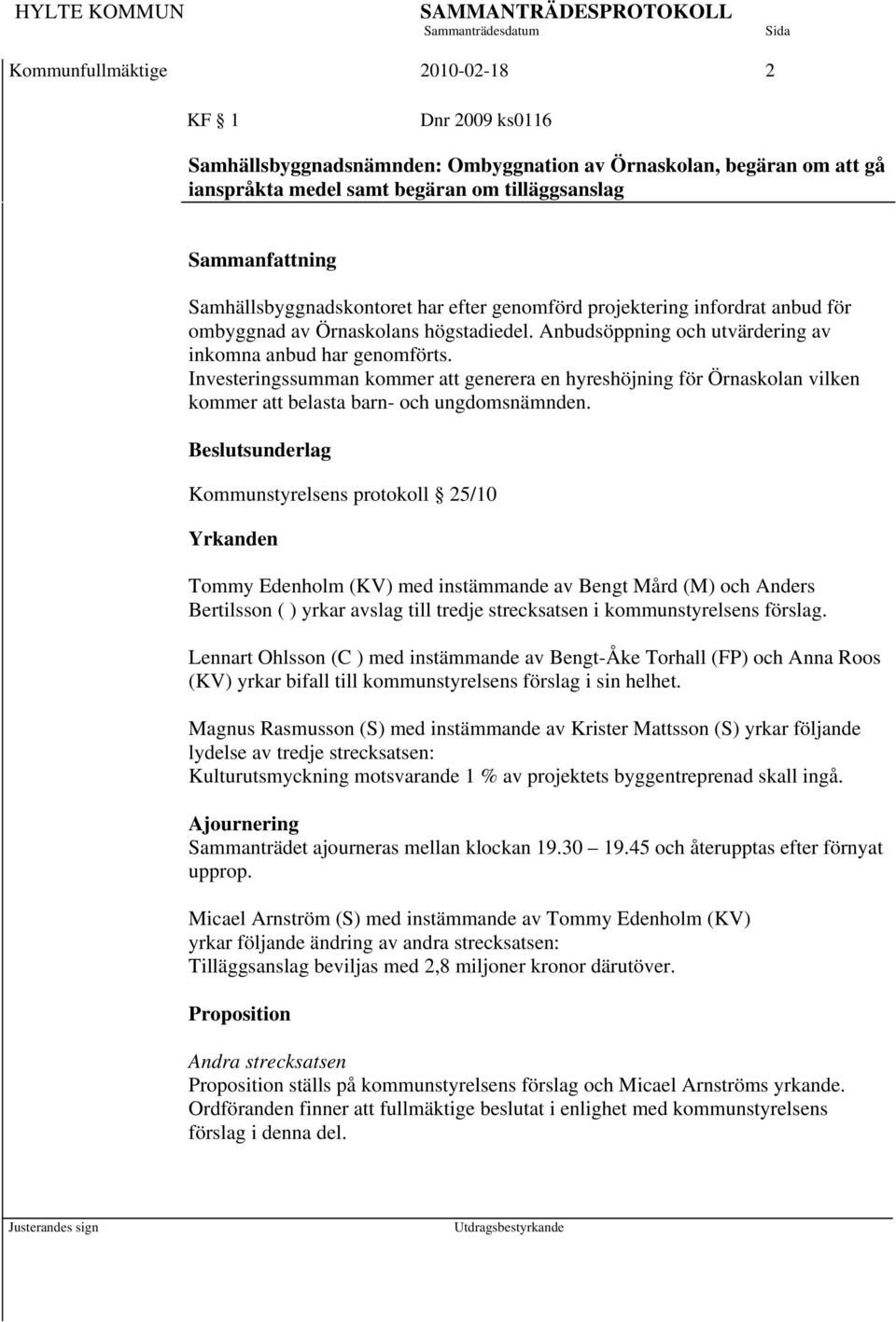 Investeringssumman kommer att generera en hyreshöjning för Örnaskolan vilken kommer att belasta barn- och ungdomsnämnden.