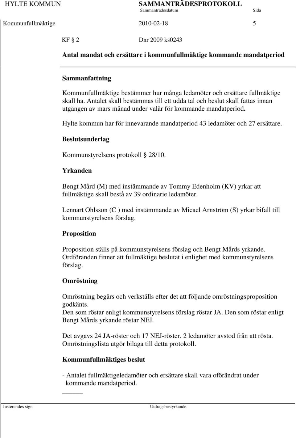 Hylte kommun har för innevarande mandatperiod 43 ledamöter och 27 ersättare. Beslutsunderlag Kommunstyrelsens protokoll 28/10.