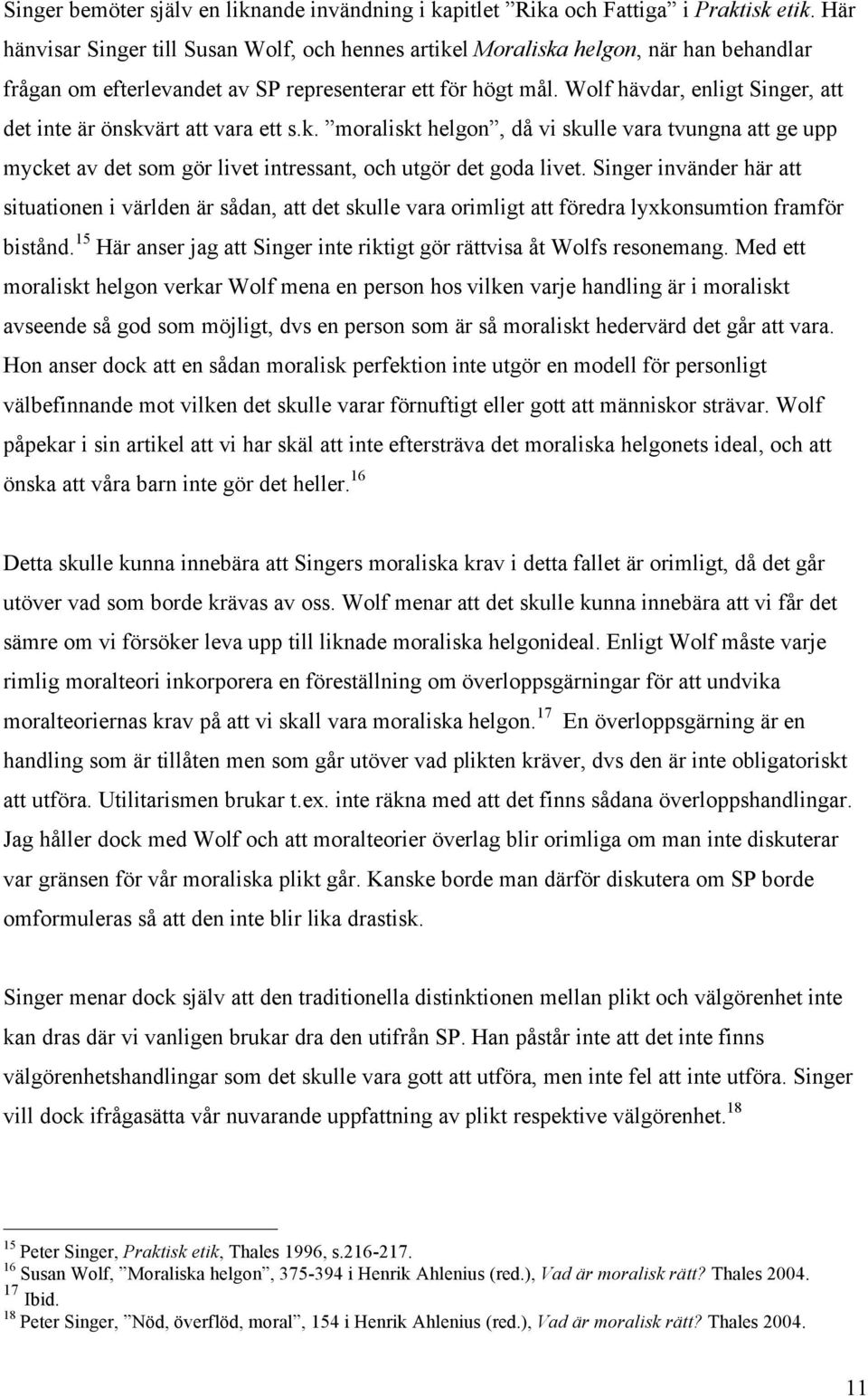 Wolf hävdar, enligt Singer, att det inte är önskvärt att vara ett s.k. moraliskt helgon, då vi skulle vara tvungna att ge upp mycket av det som gör livet intressant, och utgör det goda livet.