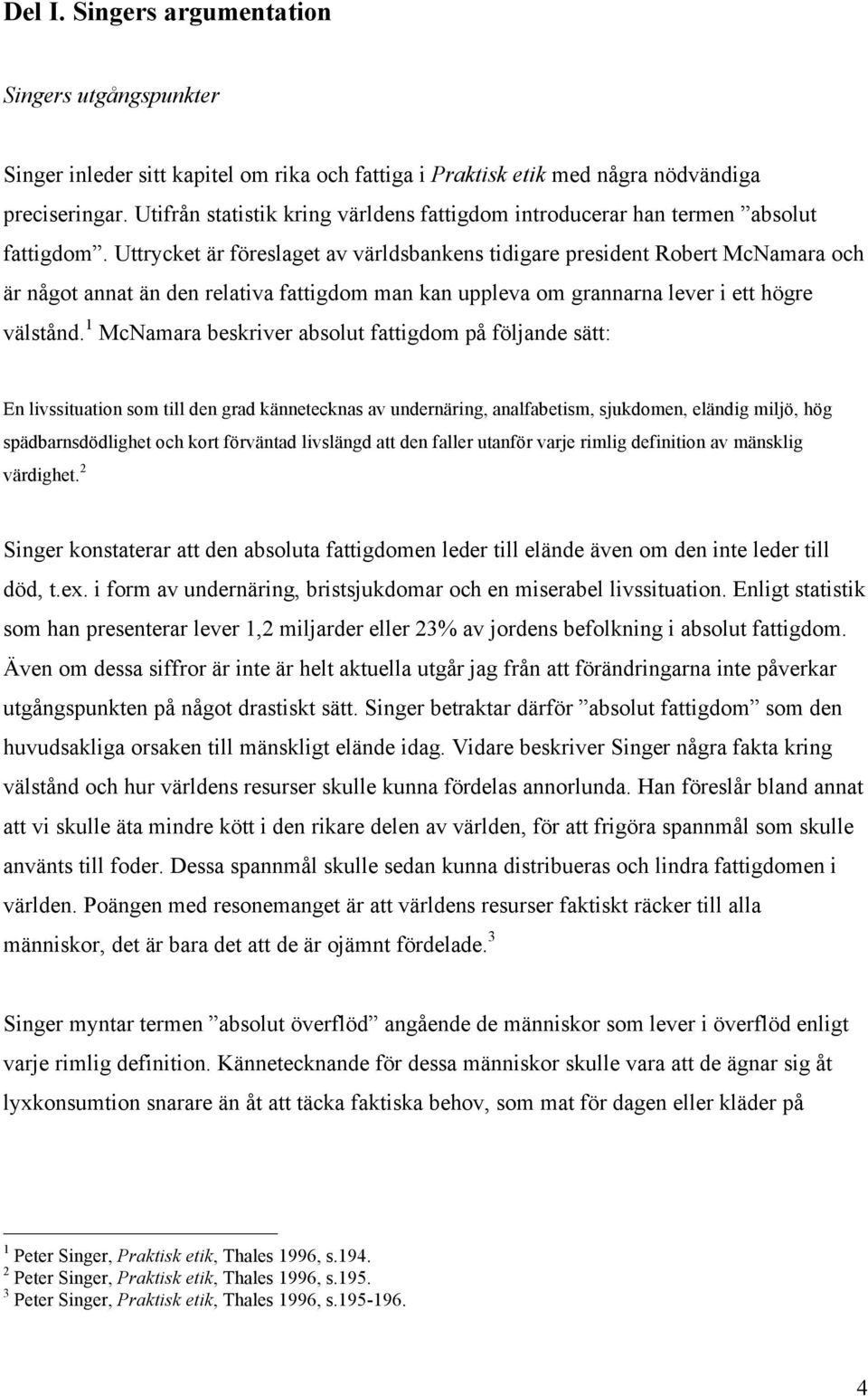 Uttrycket är föreslaget av världsbankens tidigare president Robert McNamara och är något annat än den relativa fattigdom man kan uppleva om grannarna lever i ett högre välstånd.