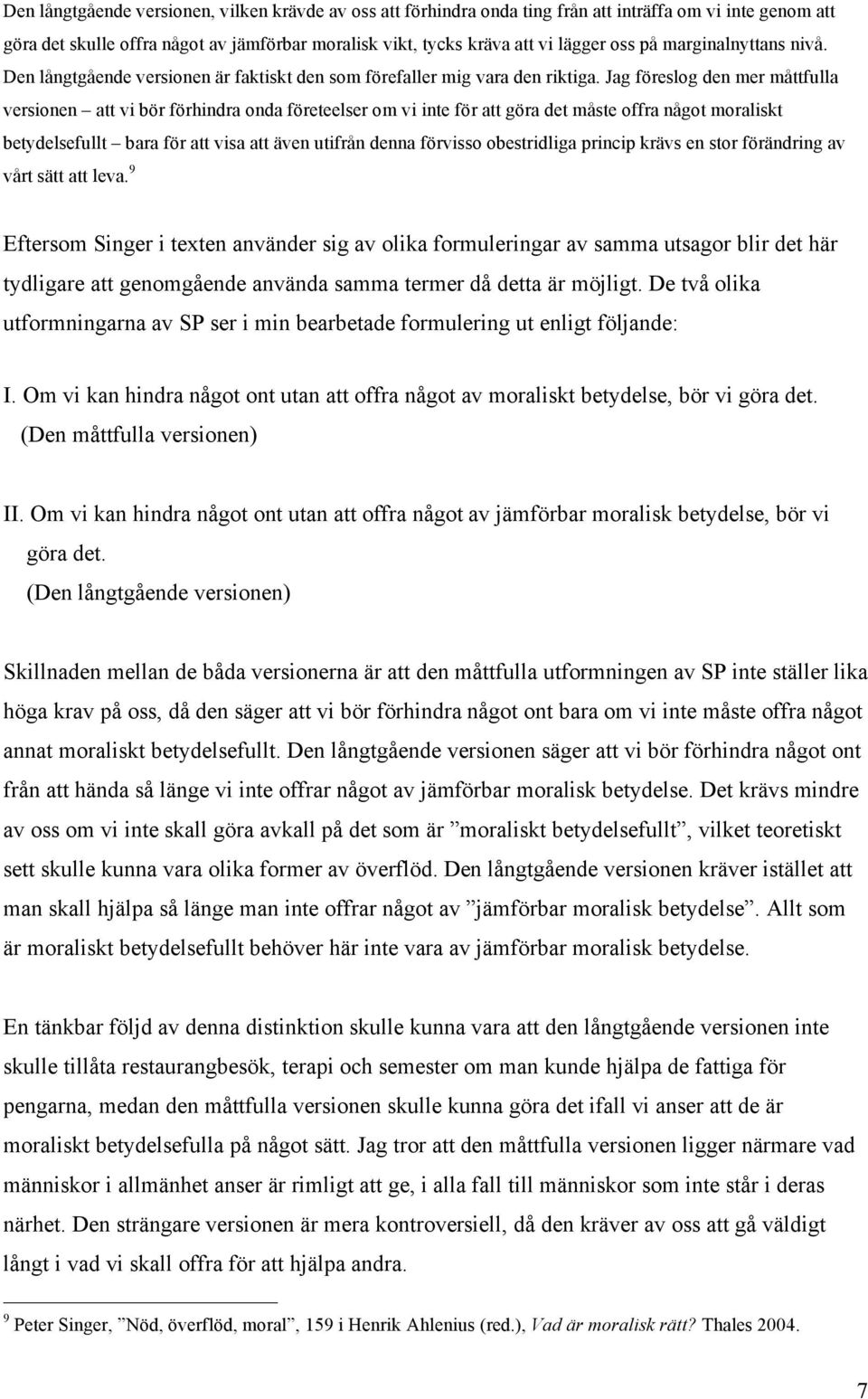 Jag föreslog den mer måttfulla versionen att vi bör förhindra onda företeelser om vi inte för att göra det måste offra något moraliskt betydelsefullt bara för att visa att även utifrån denna förvisso