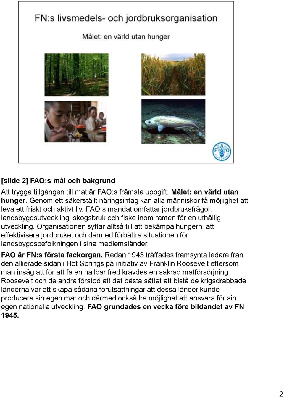 FAO:s mandat omfattar jordbruksfrågor, landsbygdsutveckling, skogsbruk och fiske inom ramen för en uthållig utveckling.