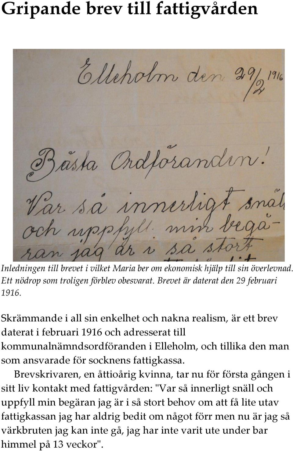 Skrämmande i all sin enkelhet och nakna realism, är ett brev daterat i februari 1916 och adresserat till kommunalnämndsordföranden i Elleholm, och tillika den man som ansvarade för