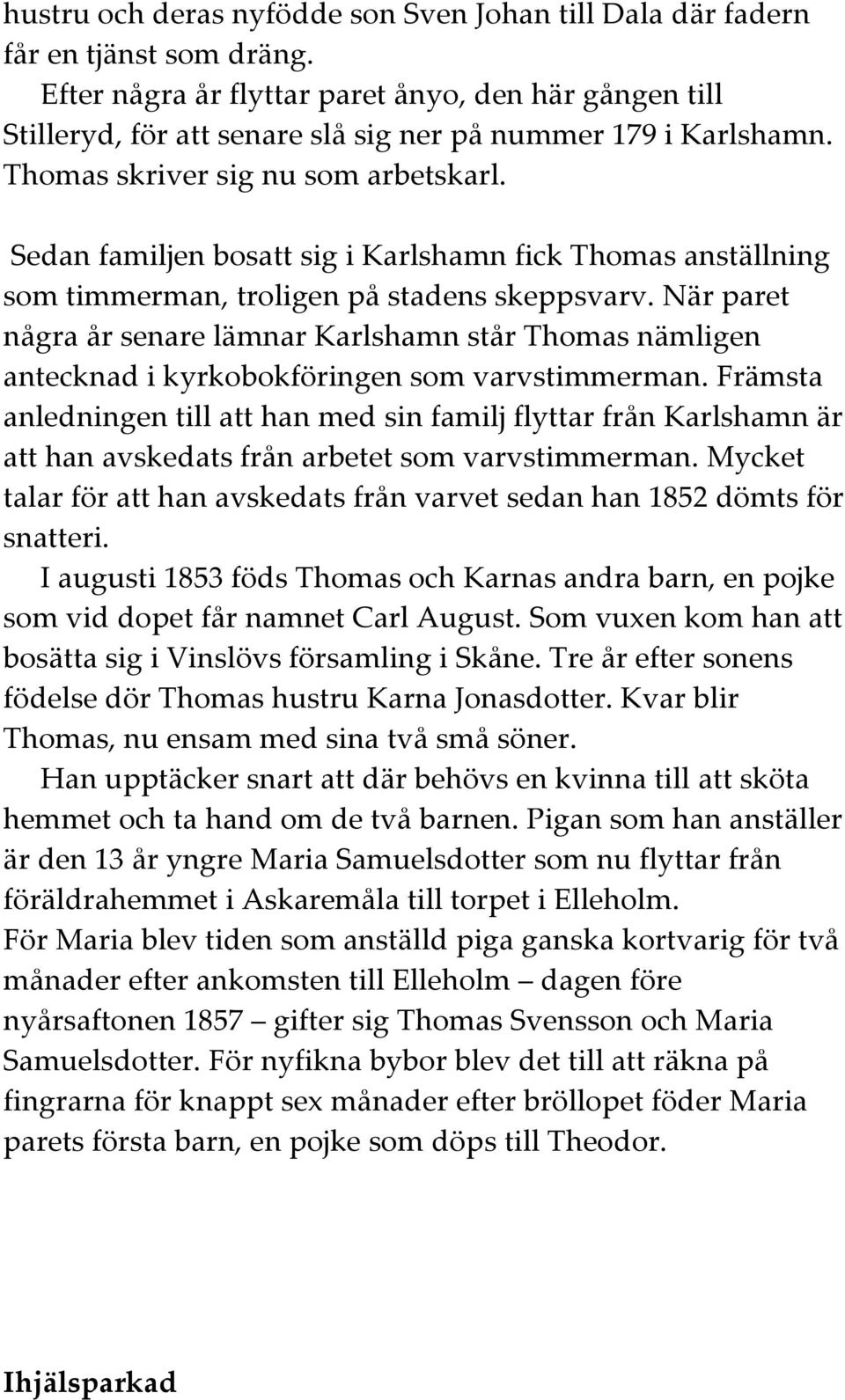 Sedan familjen bosatt sig i Karlshamn fick Thomas anställning som timmerman, troligen på stadens skeppsvarv.