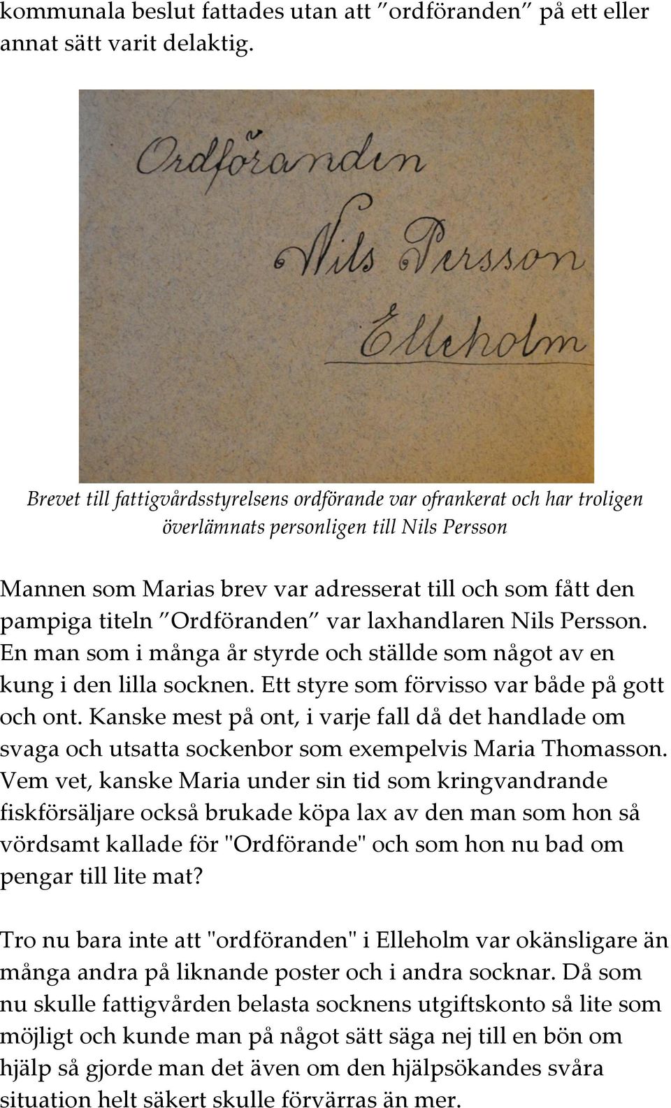 Ordföranden var laxhandlaren Nils Persson. En man som i många år styrde och ställde som något av en kung i den lilla socknen. Ett styre som förvisso var både på gott och ont.