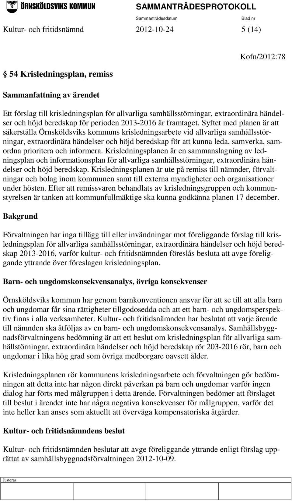 Syftet med planen är att säkerställa Örnsköldsviks kommuns krisledningsarbete vid allvarliga samhällsstörningar, extraordinära händelser och höjd beredskap för att kunna leda, samverka, samordna