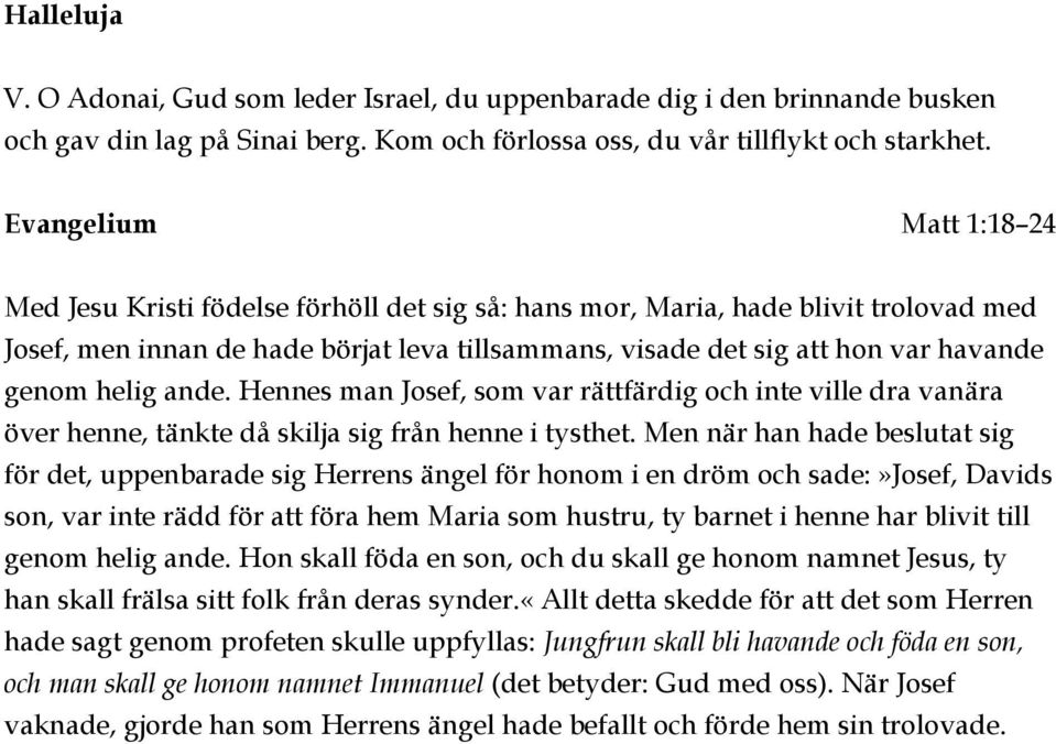 genom helig ande. Hennes man Josef, som var rättfärdig och inte ville dra vanära över henne, tänkte då skilja sig från henne i tysthet.