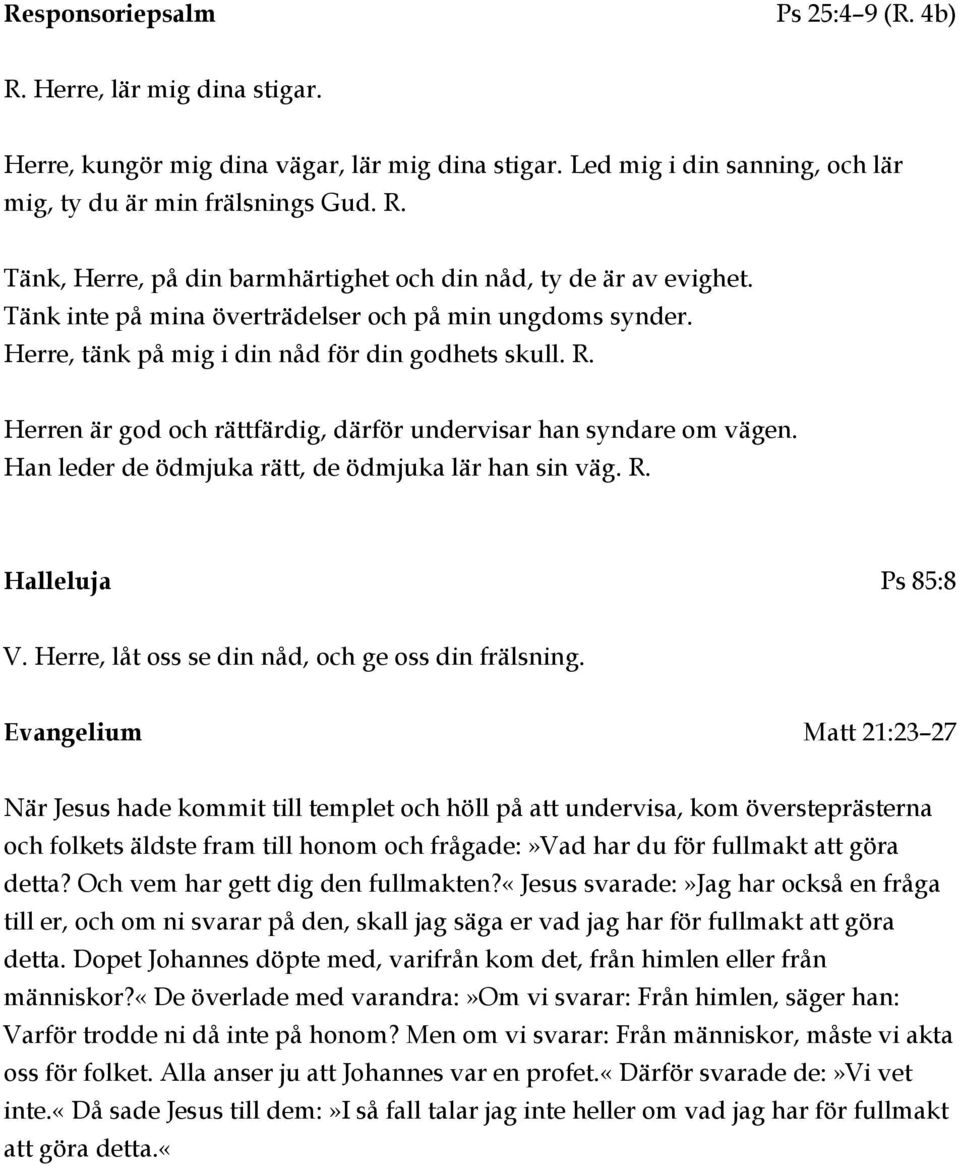 Han leder de ödmjuka rätt, de ödmjuka lär han sin väg. R. Halleluja Ps 85:8 V. Herre, låt oss se din nåd, och ge oss din frälsning.