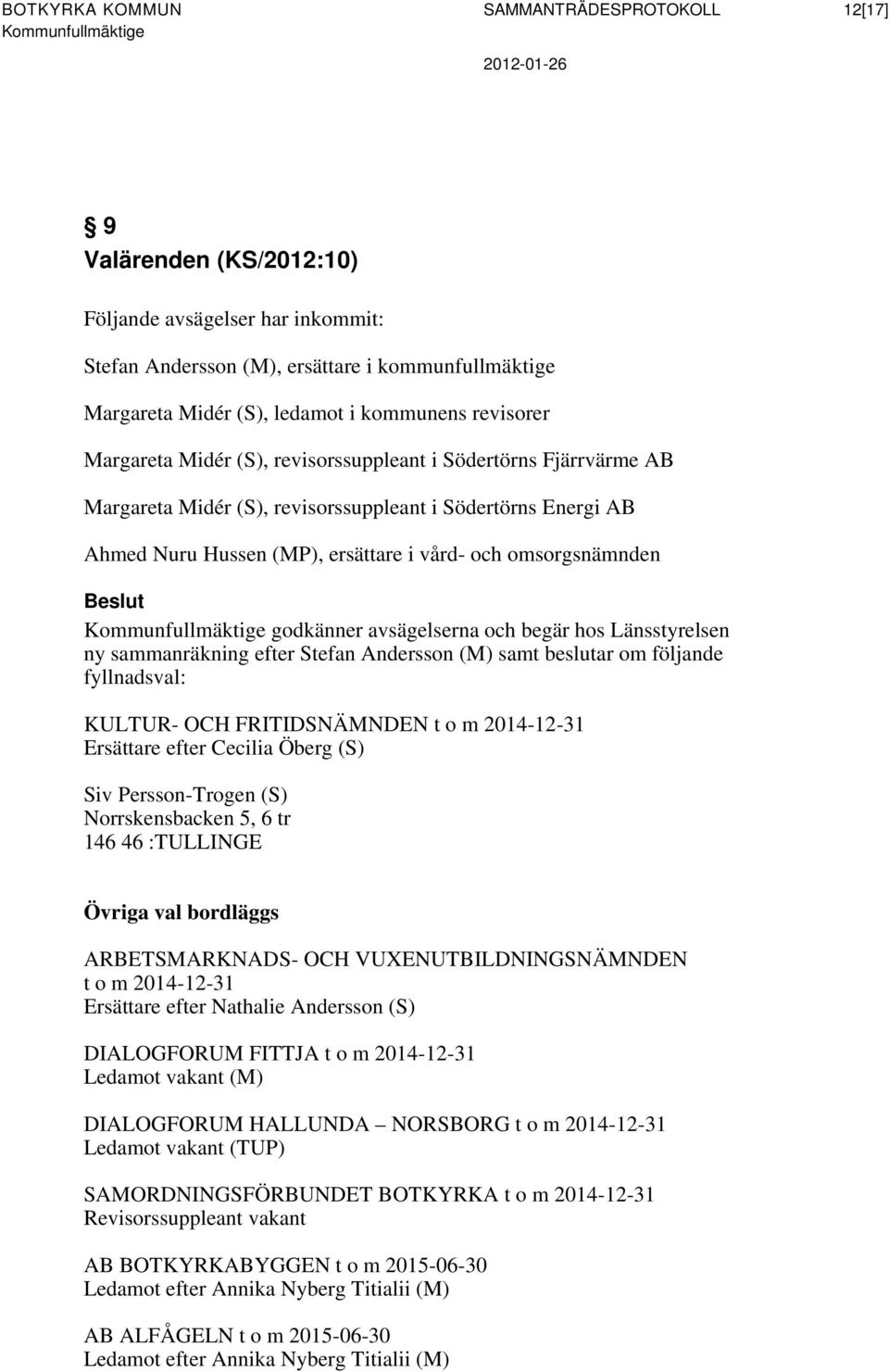 Beslut godkänner avsägelserna och begär hos Länsstyrelsen ny sammanräkning efter Stefan Andersson (M) samt beslutar om följande fyllnadsval: KULTUR- OCH FRITIDSNÄMNDEN t o m 2014-12-31 Ersättare
