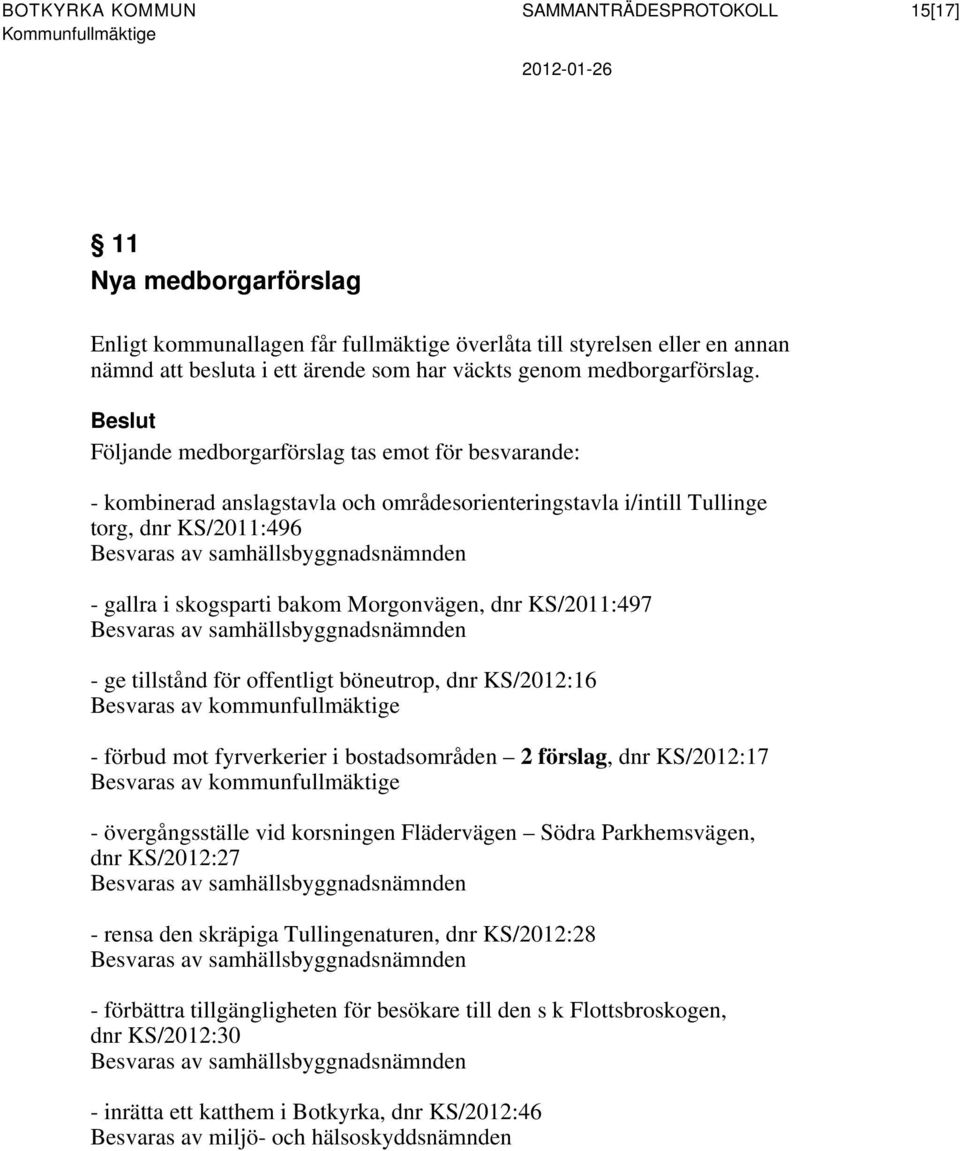 Beslut Följande medborgarförslag tas emot för besvarande: - kombinerad anslagstavla och områdesorienteringstavla i/intill Tullinge torg, dnr KS/2011:496 Besvaras av samhällsbyggnadsnämnden - gallra i