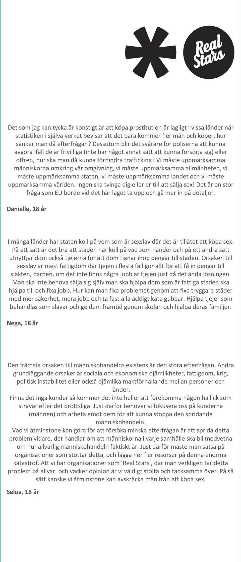 Vi måste uppmärksamma människorna omkring vår omgivning, vi måste uppmärksamma allmänheten, vi måste uppmärksamma staten, vi måste uppmärksamma landet och vi måste uppmärksamma världen.