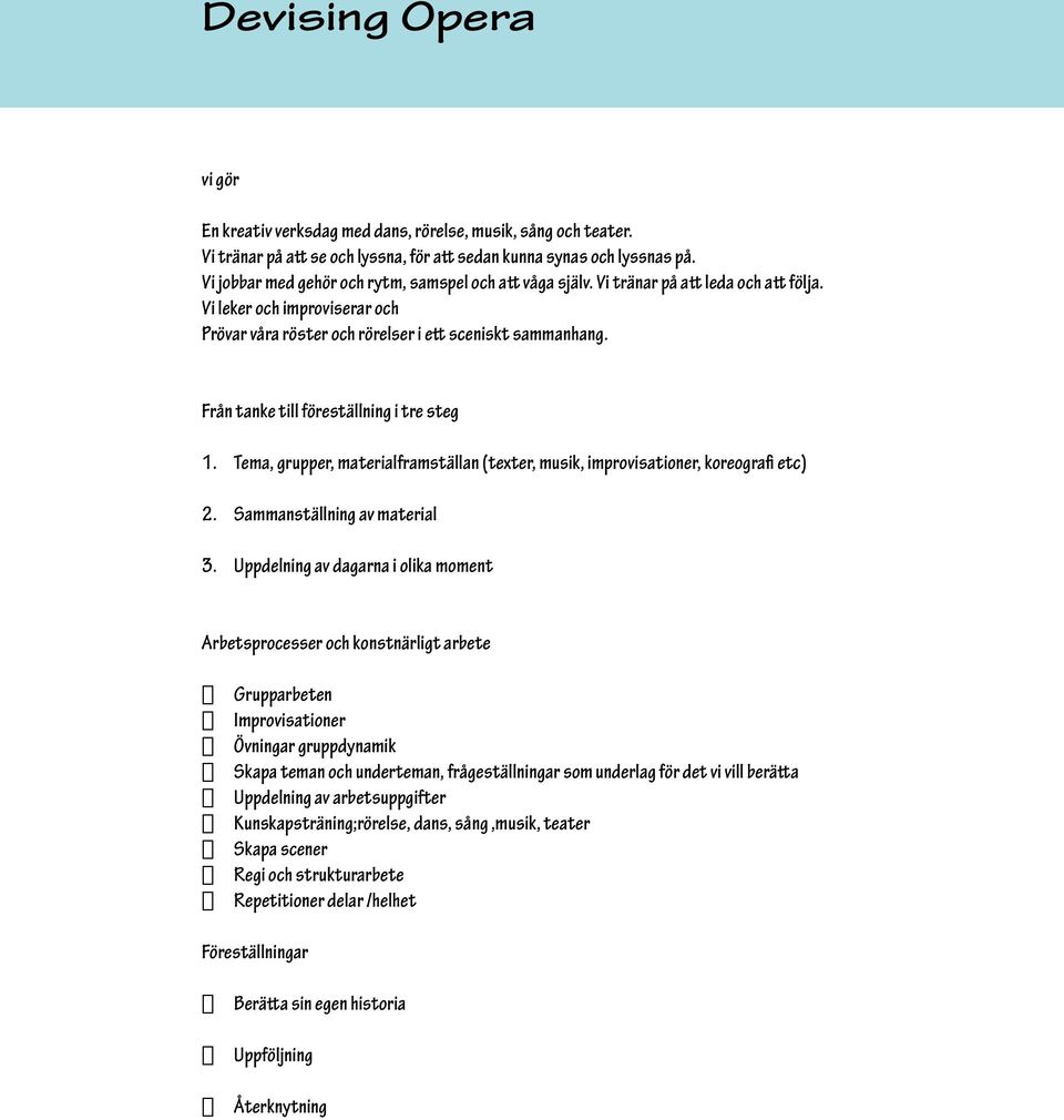 Från tanke till föreställning i tre steg 1. Tema, grupper, materialframställan (texter, musik, improvisationer, koreografi etc) 2. Sammanställning av material 3.