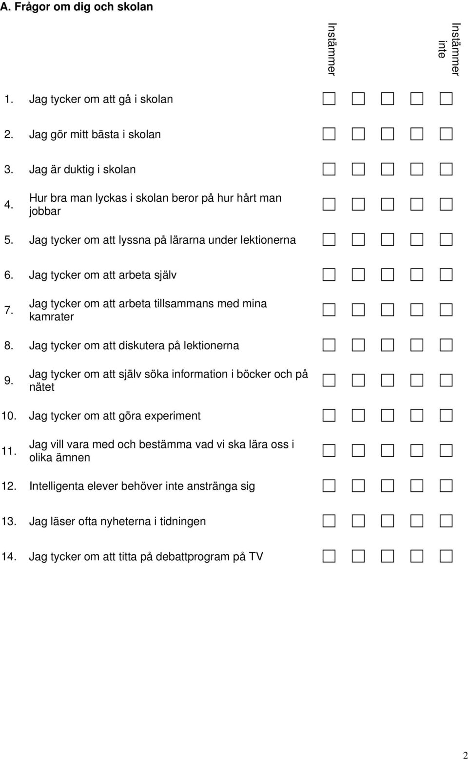 Jag tycker om att arbeta tillsammans med mina kamrater 8. Jag tycker om att diskutera på lektionerna 9. Jag tycker om att själv söka information i böcker och på nätet 10.