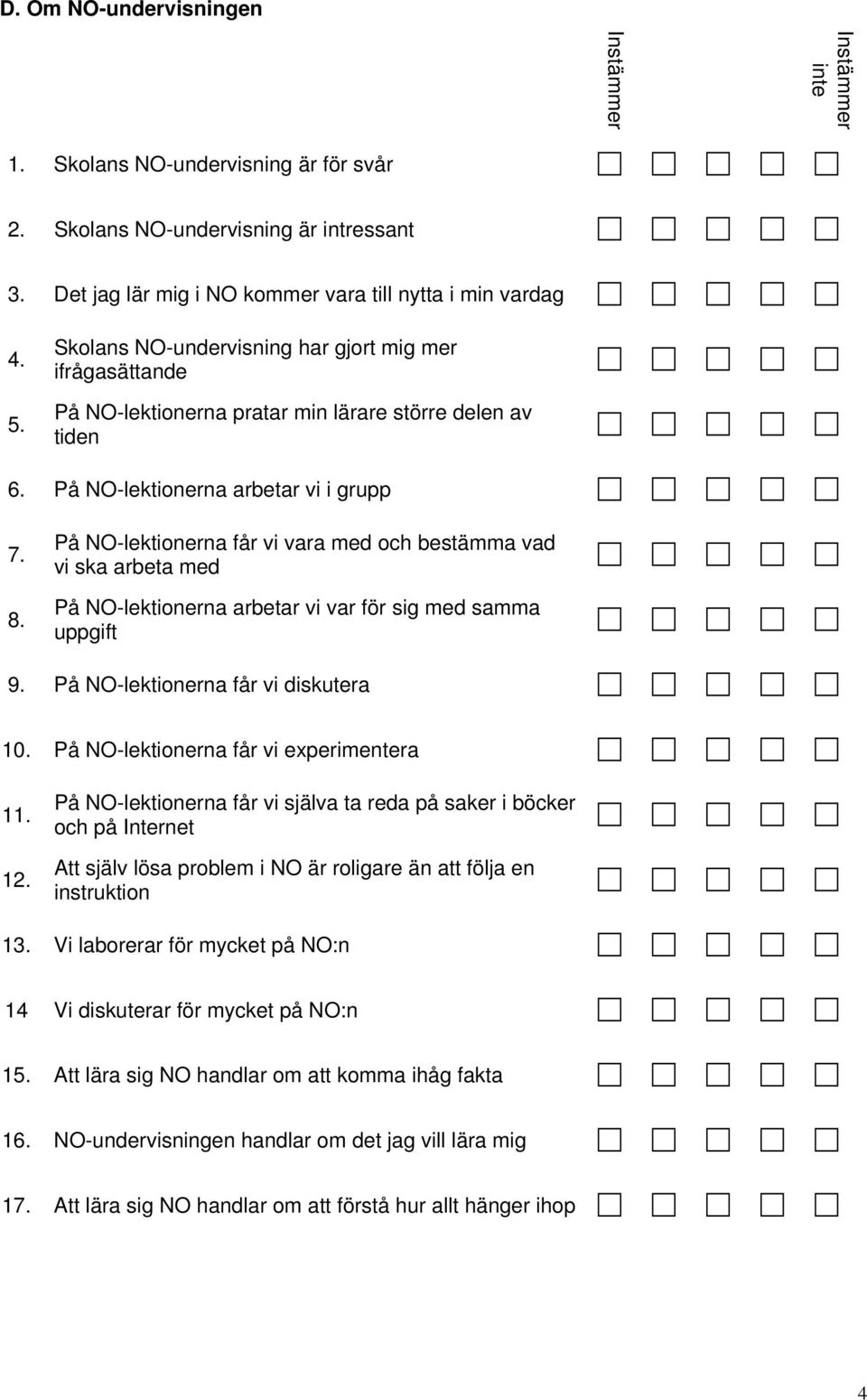 På NO-lektionerna får vi vara med och bestämma vad vi ska arbeta med På NO-lektionerna arbetar vi var för sig med samma uppgift 9. På NO-lektionerna får vi diskutera 10.