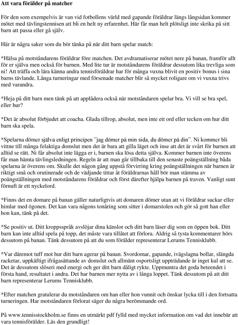 Det avdramatiserar mötet nere på banan, framför allt för er själva men också för barnen. Med lite tur är motståndarens föräldrar dessutom lika trevliga som ni!