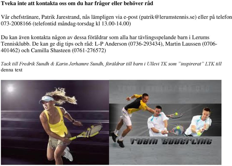 00) Du kan även kontakta någon av dessa föräldrar som alla har tävlingsspelande barn i Lerums Tennisklubb.