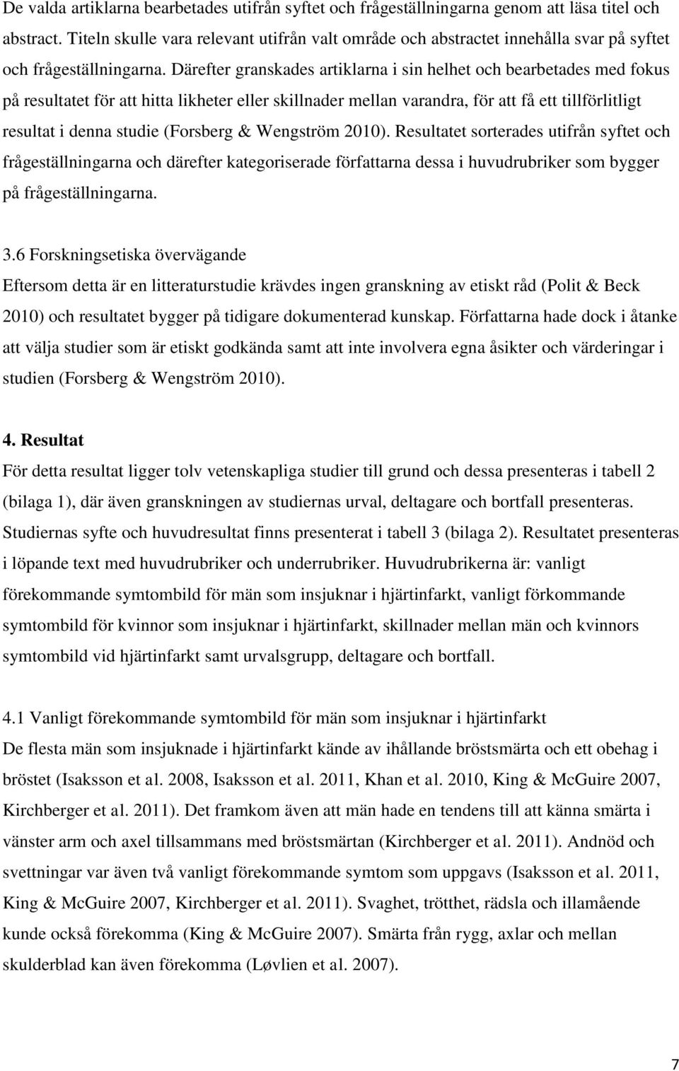 Därefter granskades artiklarna i sin helhet och bearbetades med fokus på resultatet för att hitta likheter eller skillnader mellan varandra, för att få ett tillförlitligt resultat i denna studie